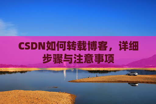 CSDN如何转载博客，详细步骤与注意事项